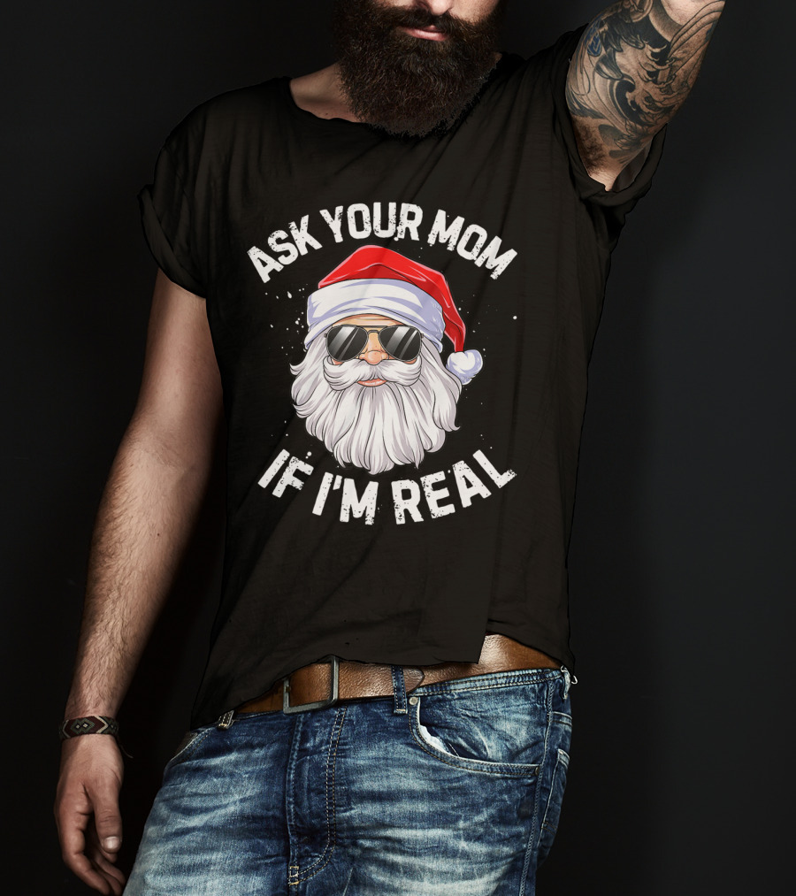 Ask Your Mom If I'm Real Christmas Santa In Sunglasses T-Shirt