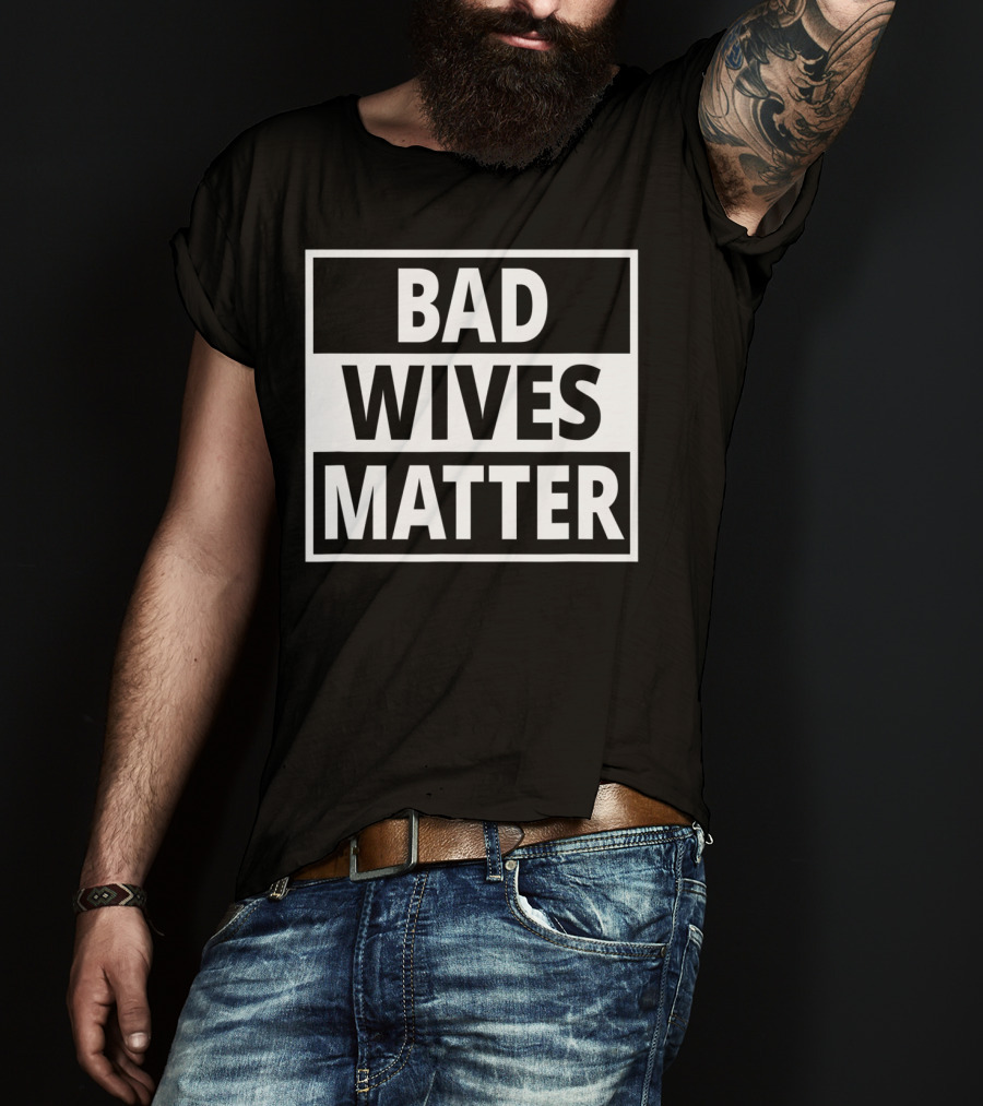 Bad Wives Matter Funny Valentines Day Idea Wife T-Shirt