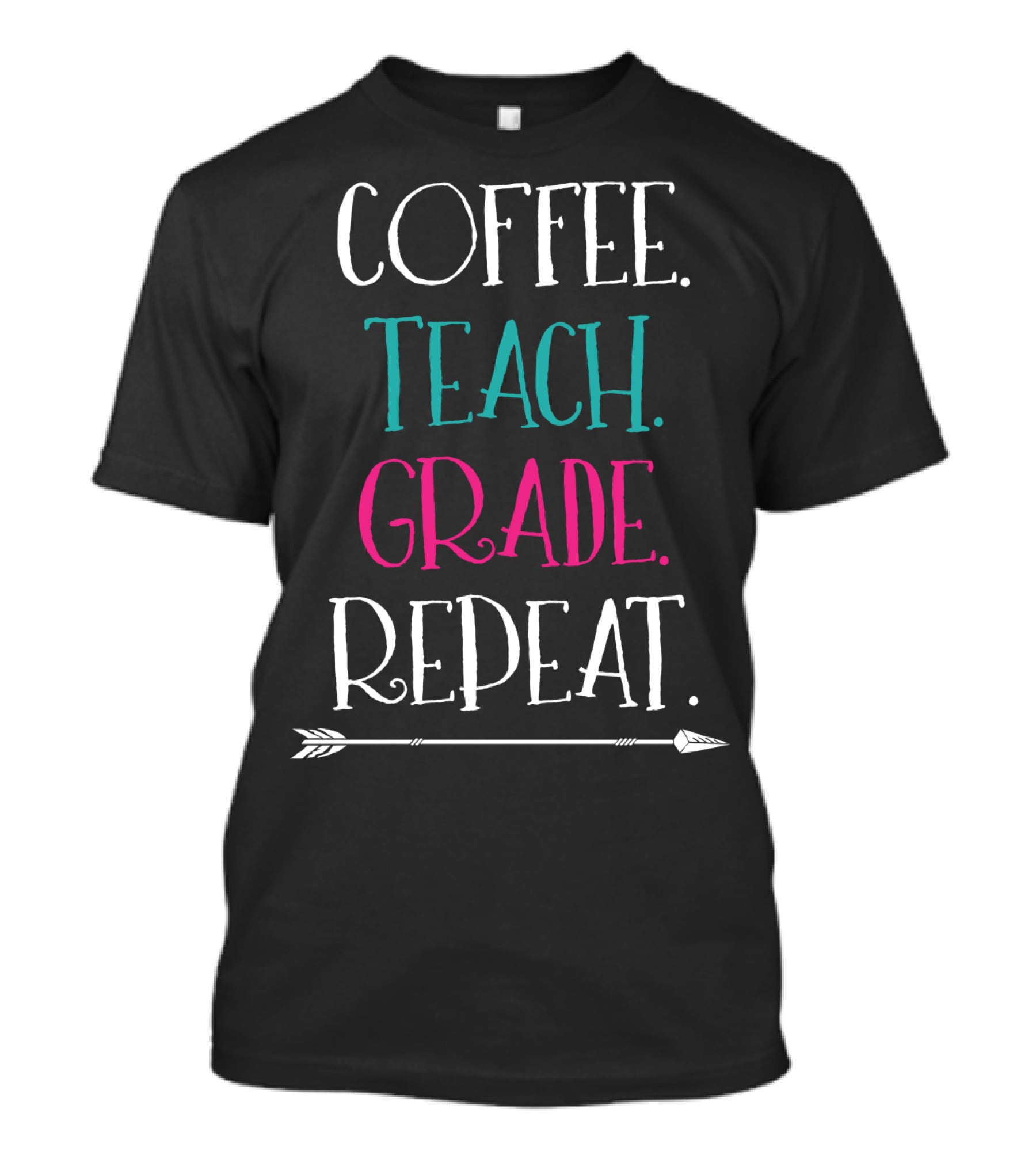 Coffee Teach Grade Repeat A Teacher's Life Arrow T-Shirt