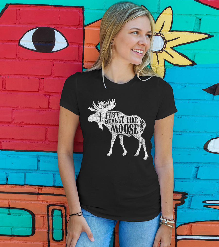 I Just Really Like Moose OK Outdoor Hunting Hunter Moose T-Shirt