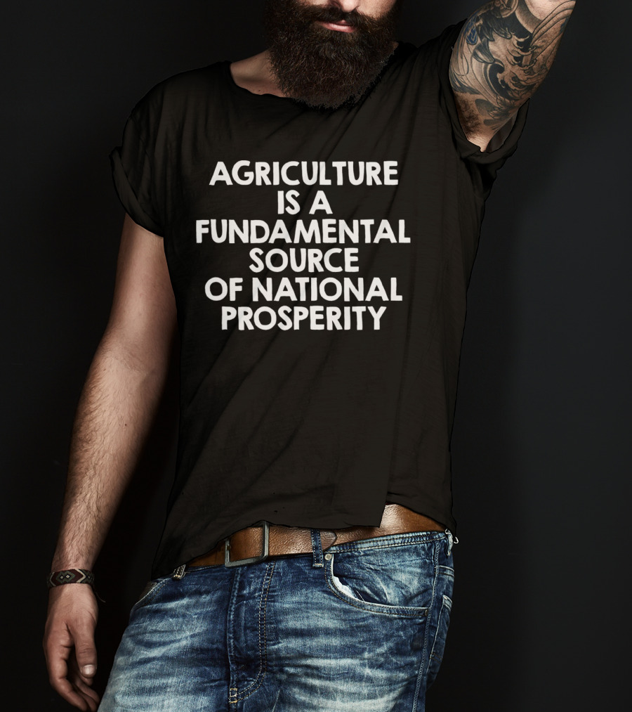 Agriculture Is A Fundamental Source Of National Prosperity T-Shirt