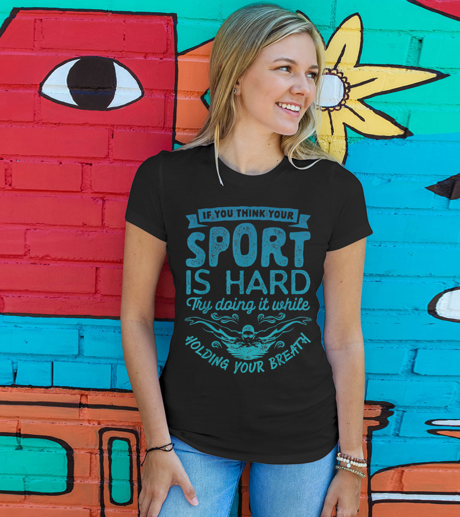 If You Think Your Sport Is Hard Try Doing It While Holding Your Breath T-Shirt