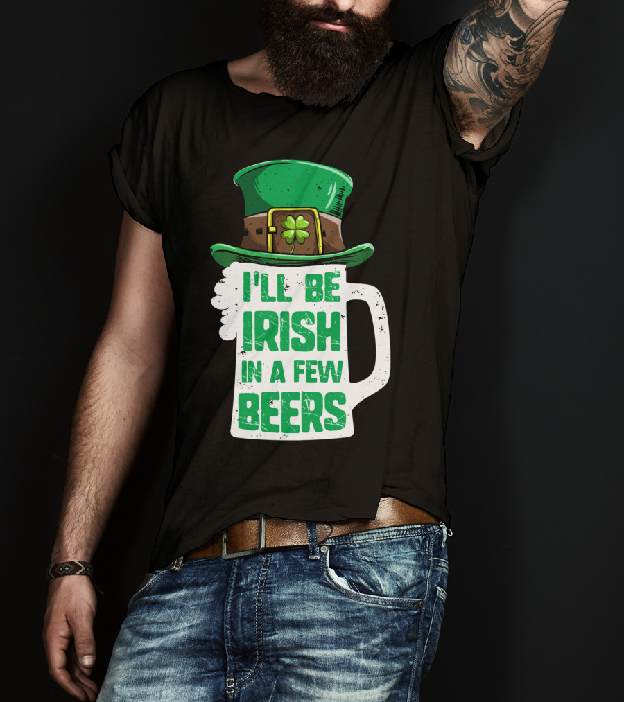 I'll Be Irish In A Few Beers St. Patrick's Day Mug With Leprechaun Hat T-Shirt