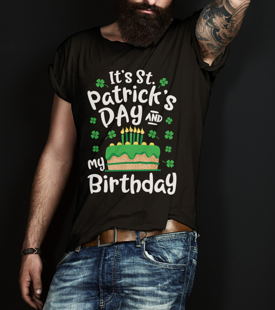 It's St Patrick's Day And My Birthday With Shamrocks And Cake T-Shirt