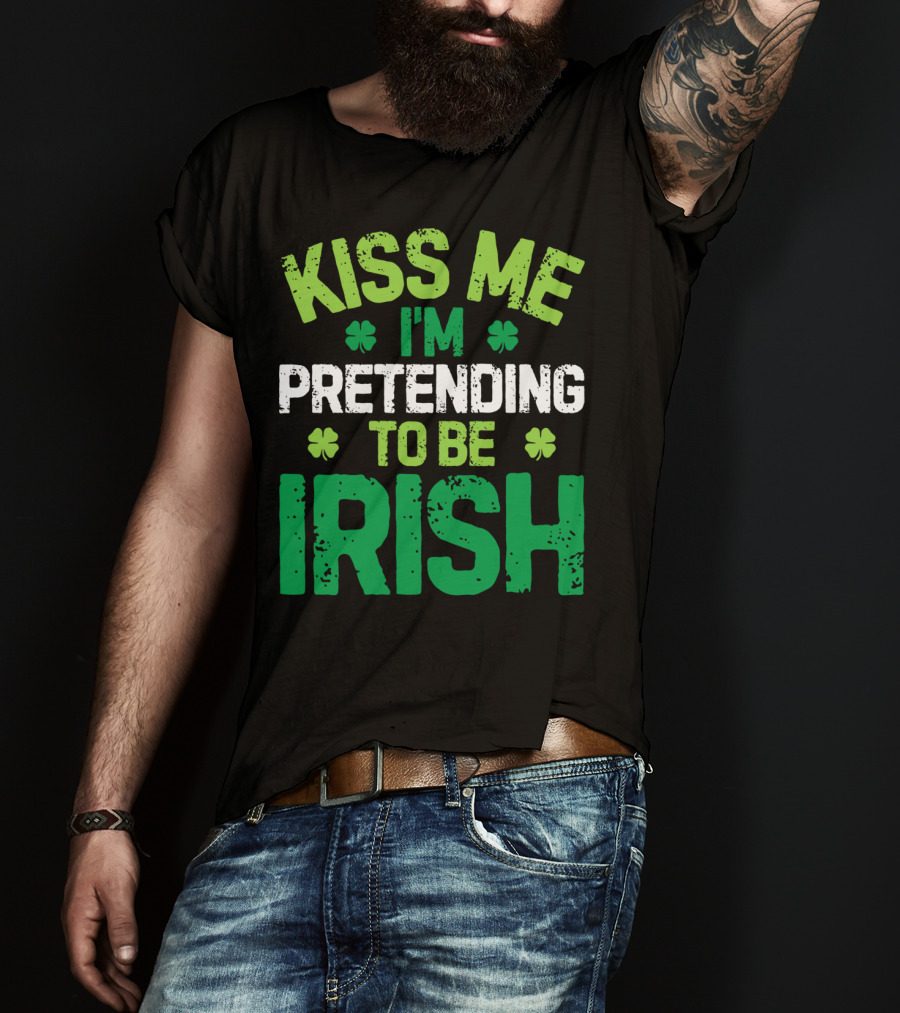 Kiss Me I'm Pretending To Be Irish St Patricks Shamrocks T-Shirt