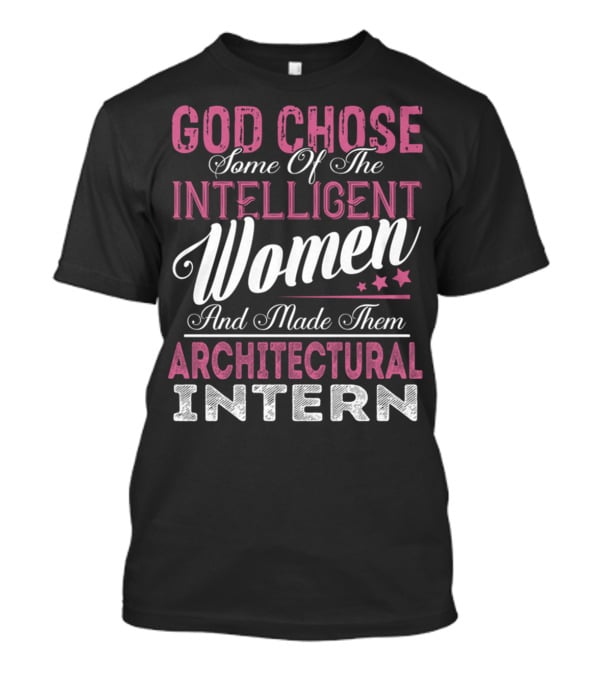 God Chose Intelligent Women And Made Them Architectural Interns T-Shirt