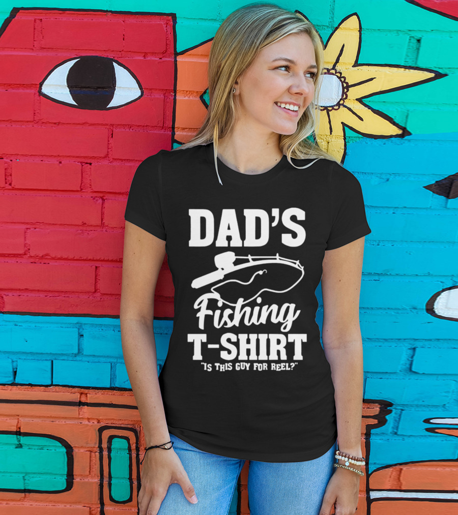 Dad's Fishing T-Shirt Is This Guy For Reel? T-Shirt