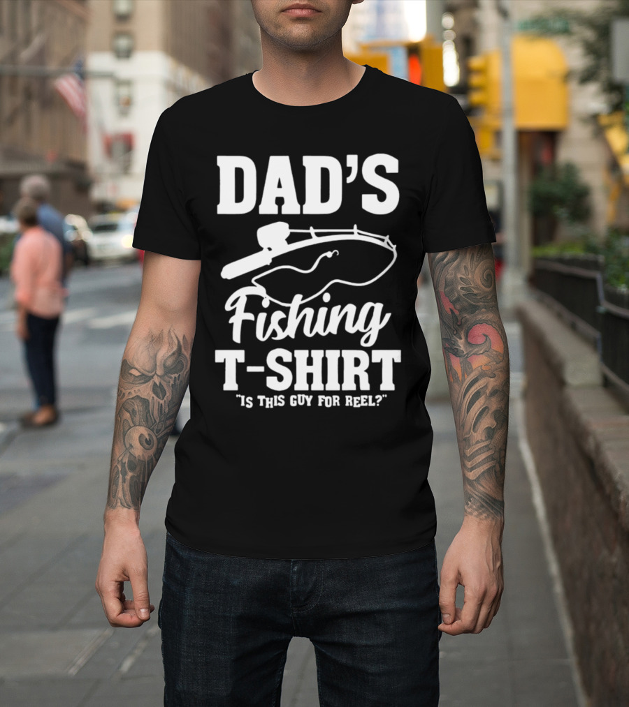 Dad's Fishing T-Shirt Is This Guy For Reel? T-Shirt