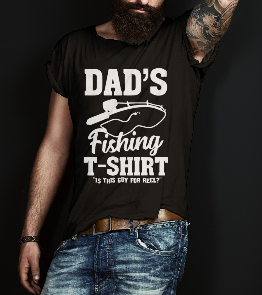 Dad's Fishing T-Shirt Is This Guy For Reel? T-Shirt