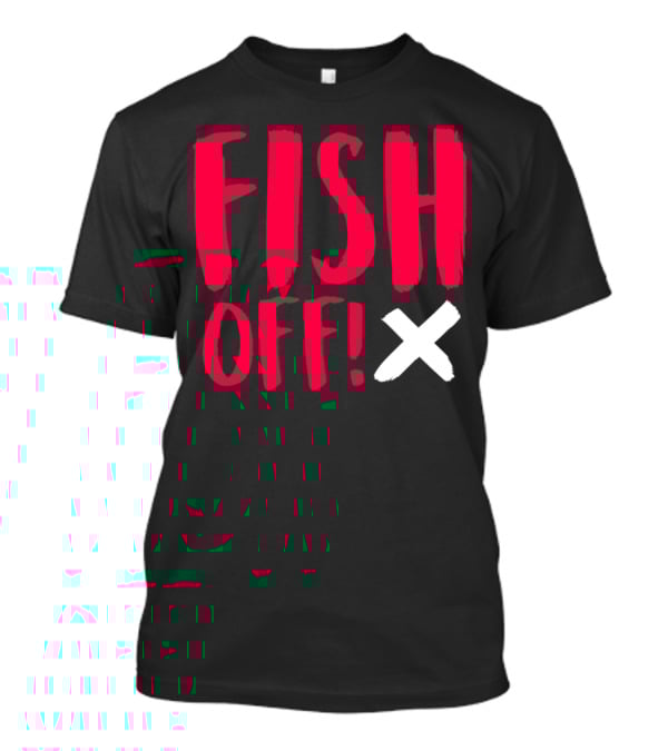 FISH OFF X T-Shirt