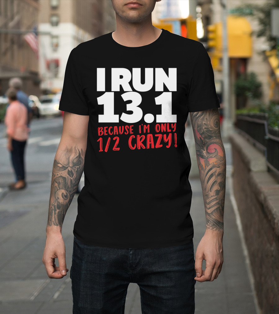 I Run 13.1 Because I'm Only 1/2 Crazy T-Shirt