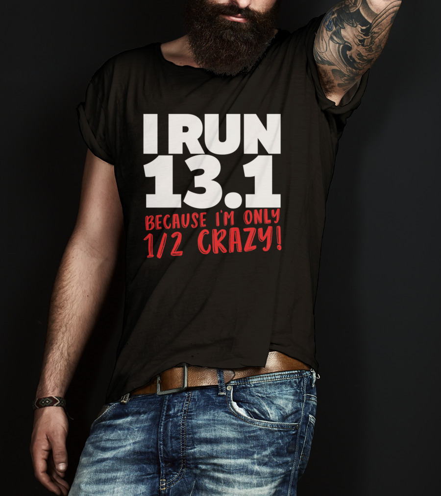 I Run 13.1 Because I'm Only 1/2 Crazy T-Shirt
