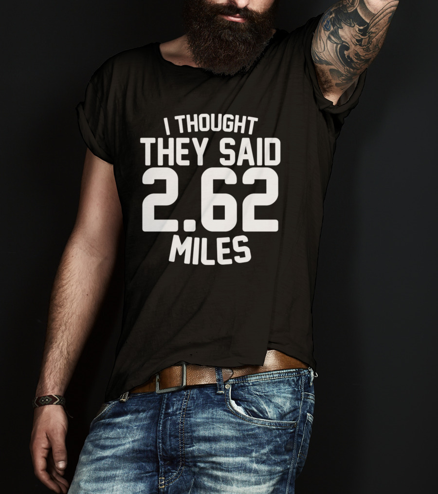 I Thought They Said 2.62 Miles T-Shirt