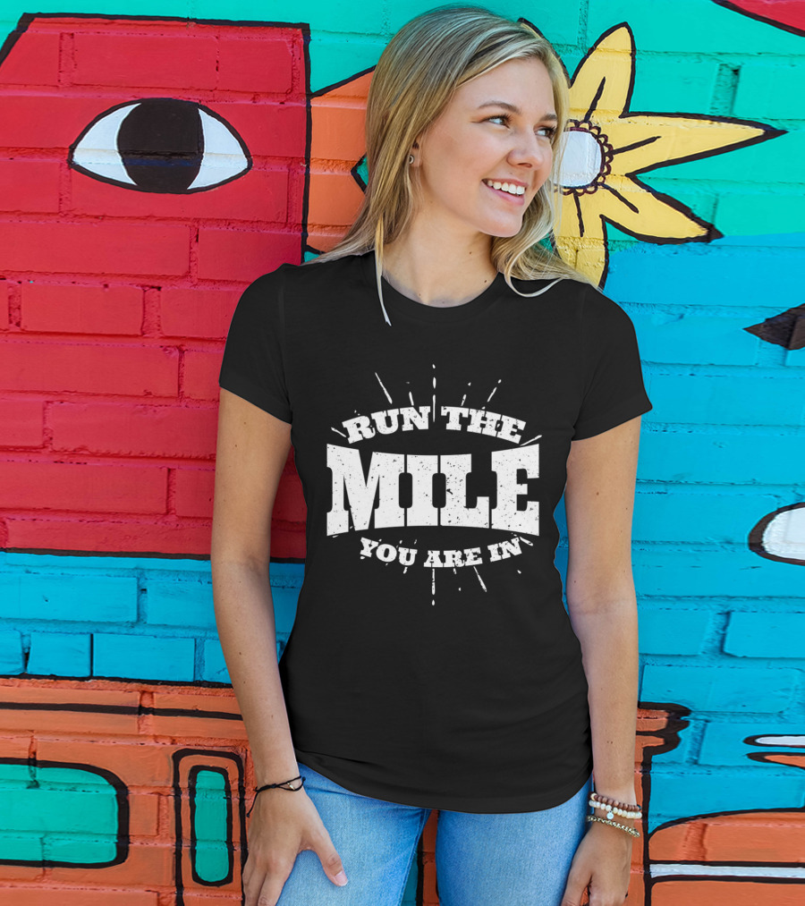 Run The Mile You Are In Motivational Fitness Mindset T-Shirt