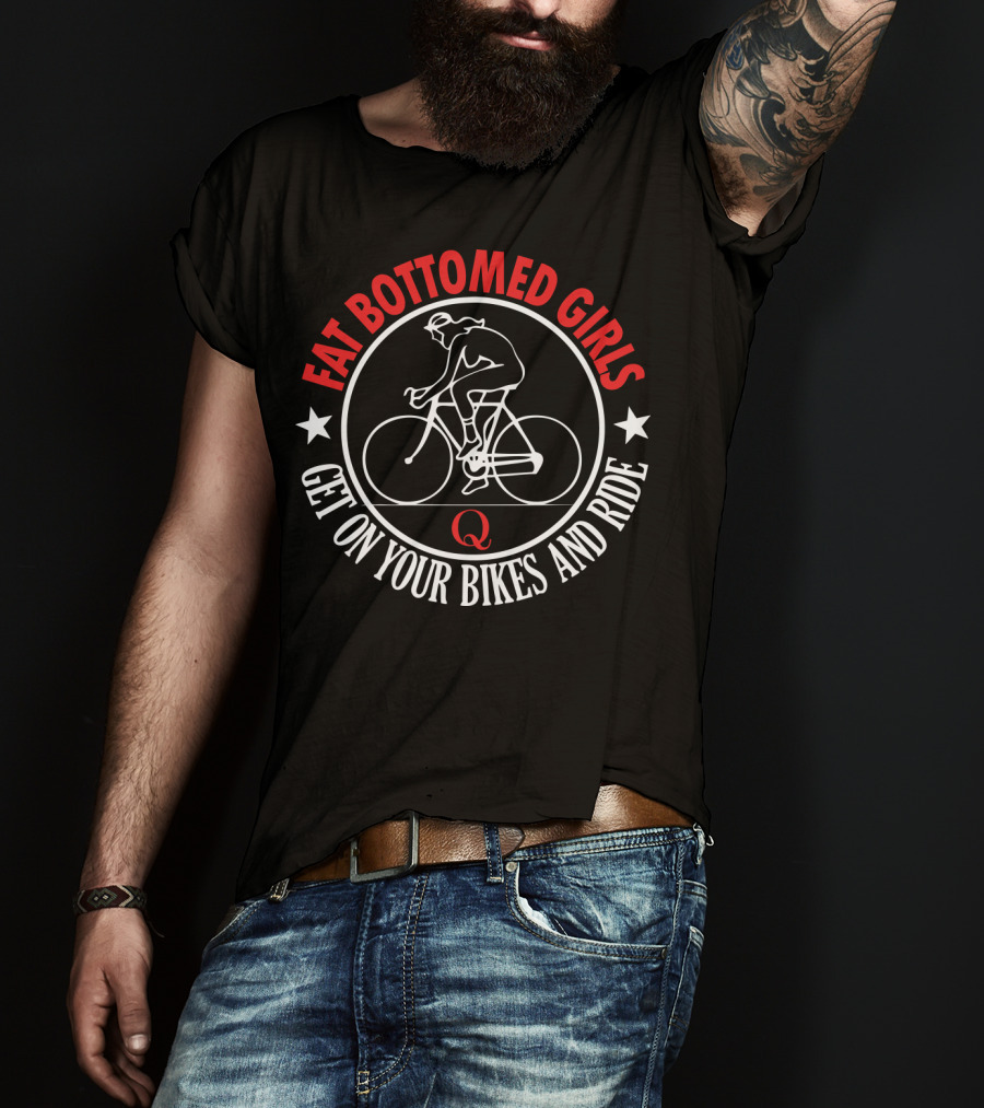 Fat Bottomed Girls Get On Your Bikes And Ride T-Shirt