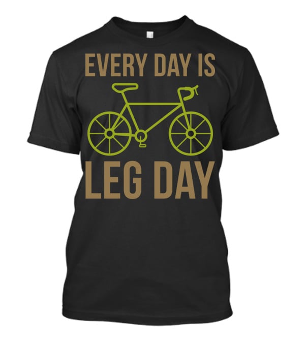 Every Day Is Leg Day Bicycle T-Shirt