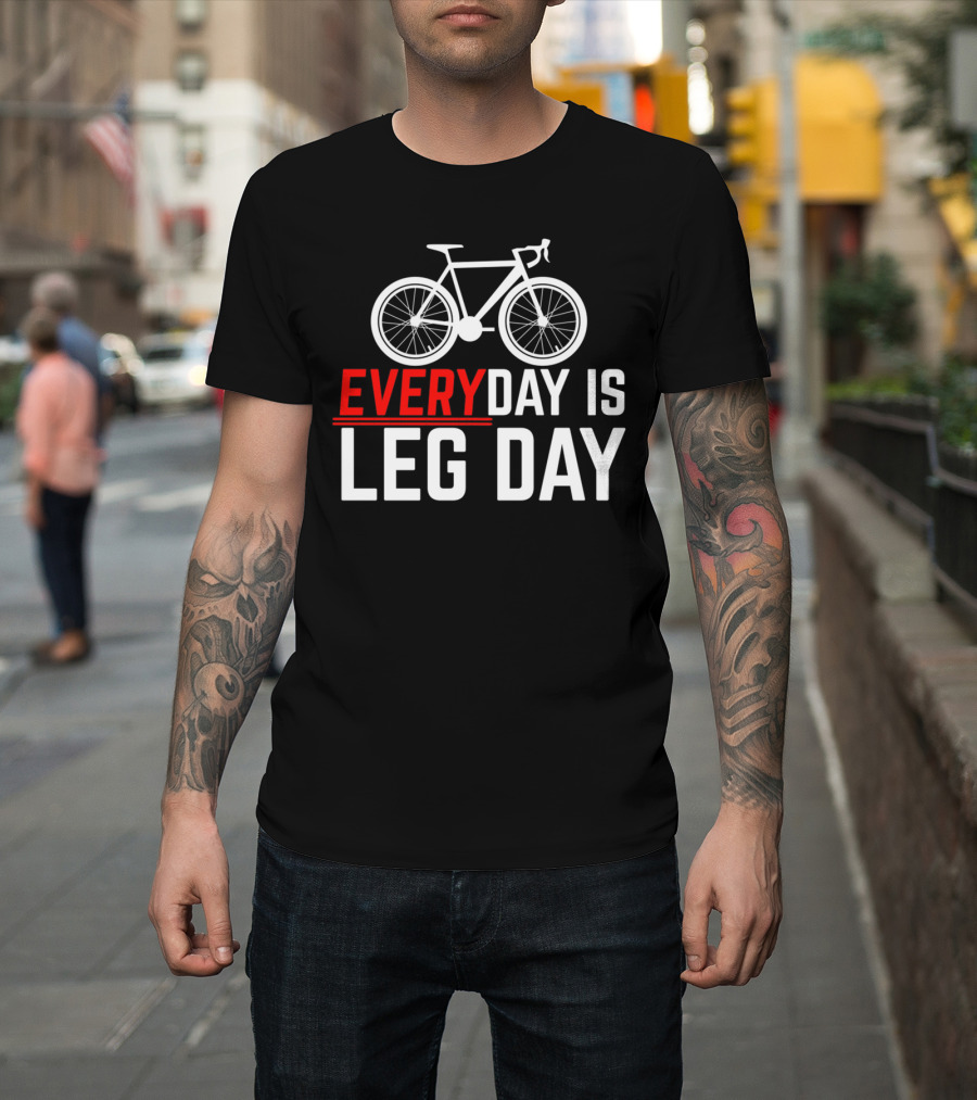 EVERYDAY IS LEG DAY Cycling Bicycle Enthusiast Workout Motivation T-Shirt