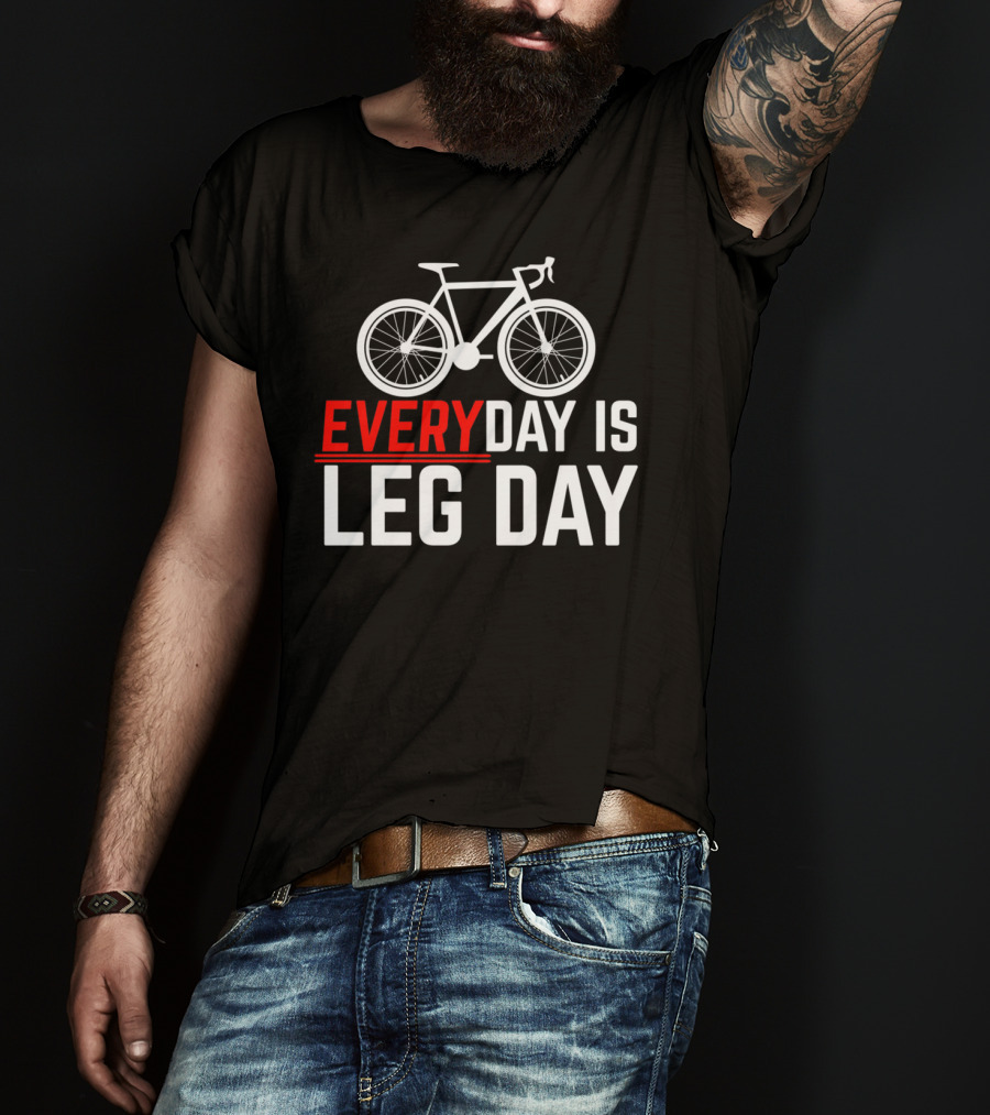 EVERYDAY IS LEG DAY Cycling Bicycle Enthusiast Workout Motivation T-Shirt