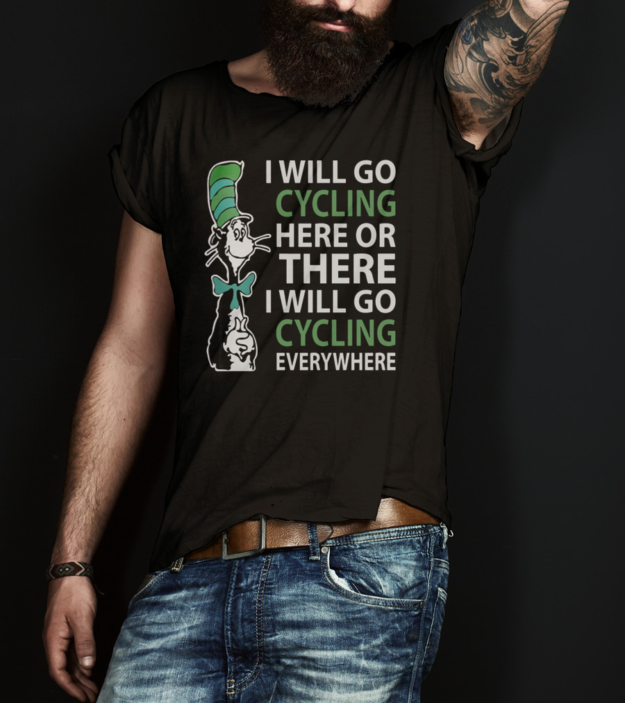 I Will Go Cycling Here Or There I Will Go Cycling Everywhere T-Shirt