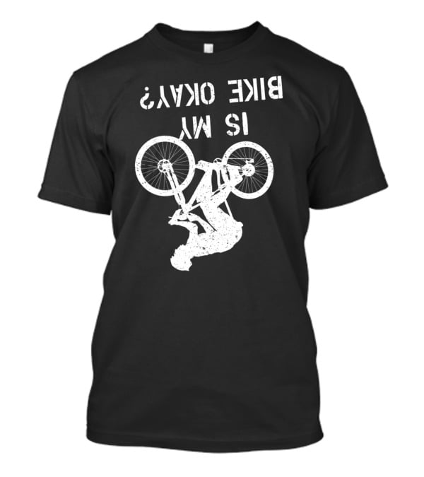 Is My Bike Okay Upside Down Cyclist T-Shirt