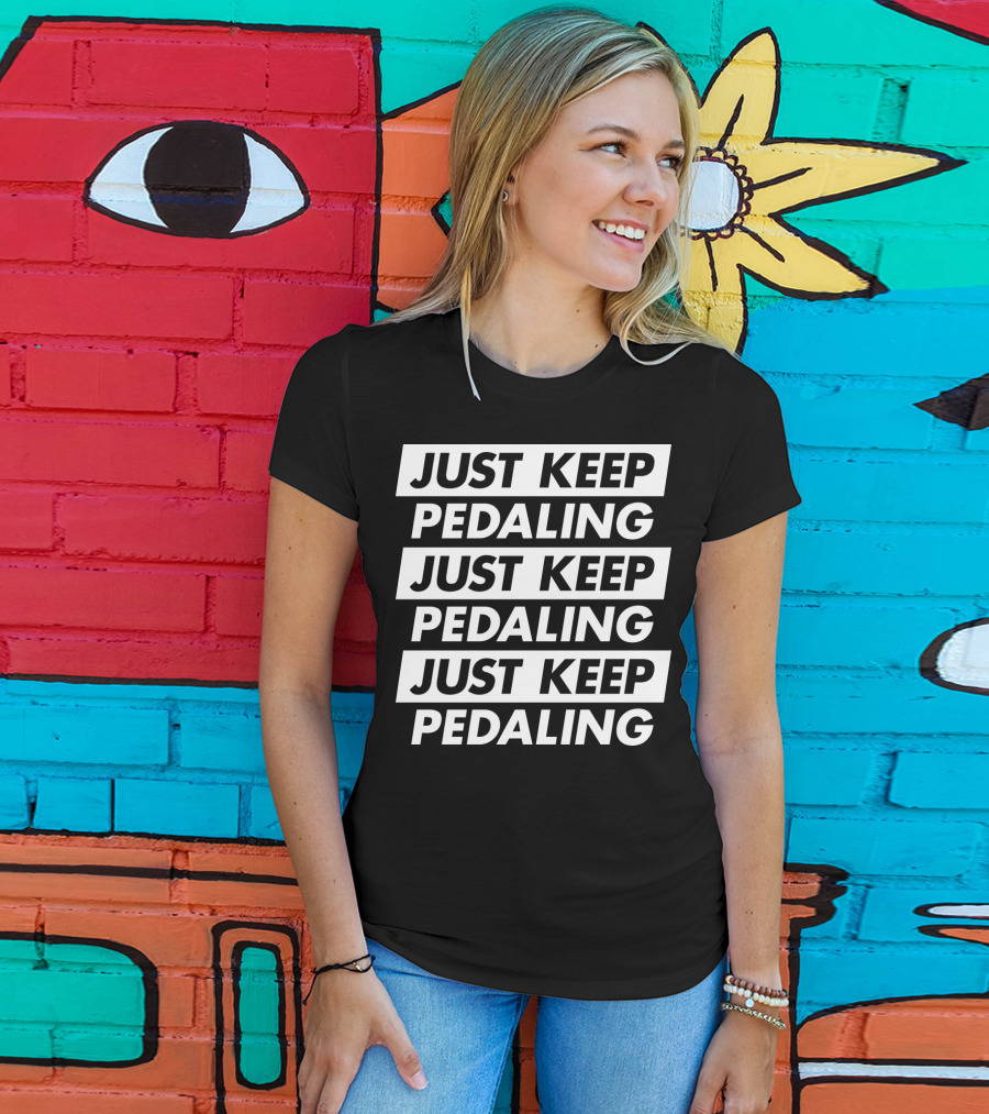 Just Keep Pedaling Just Keep Pedaling Just Keep Pedaling T-Shirt
