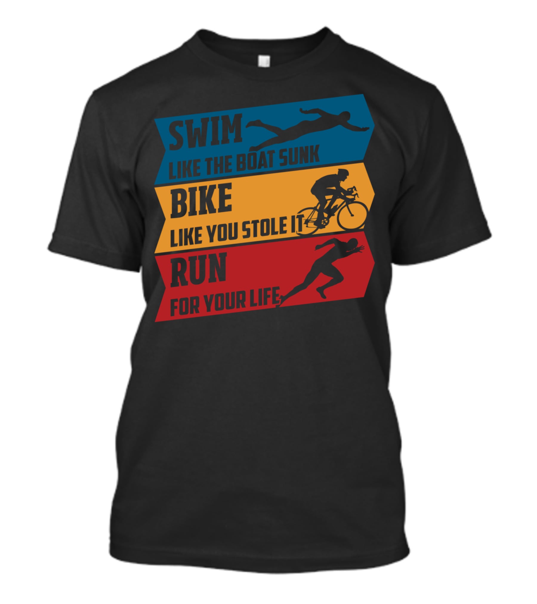 Swim Like The Boat Sunk Bike Like You Stole It Run For Your Life Triathlon T-Shirt