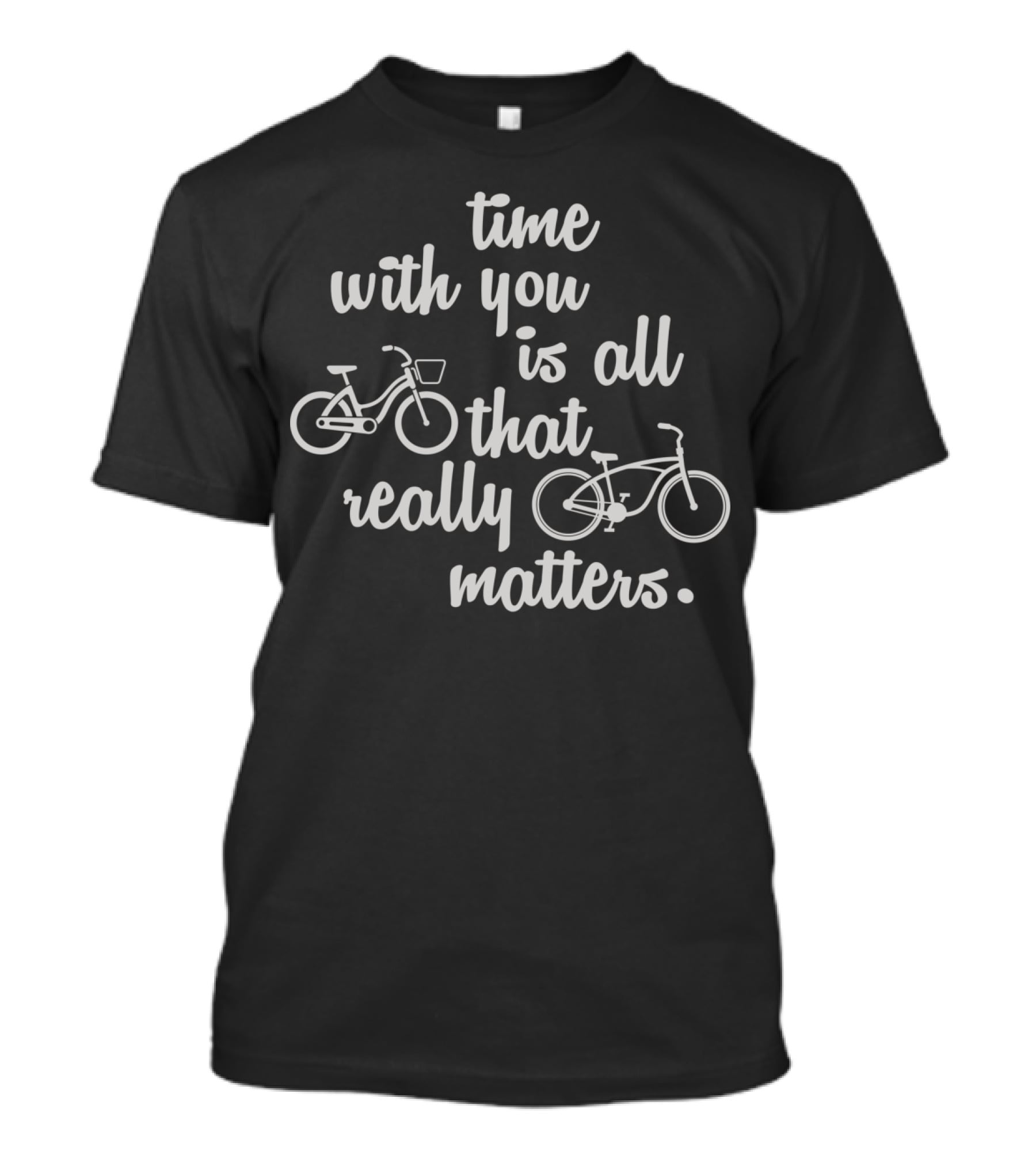 Time With You Is All That Really Matters With Bicycles T-Shirt