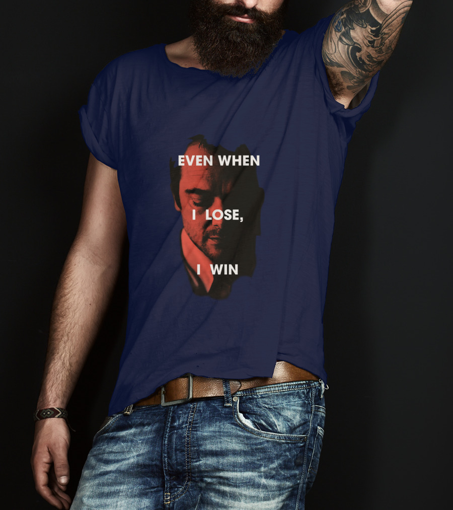 Even When I Lose, I Win T-Shirt