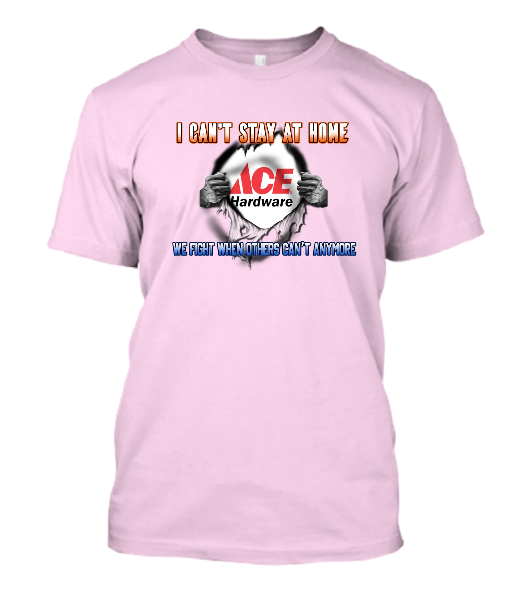 I Can't Stay At Home ACE Hardware We Fight When Others Can't Anymore T-Shirt