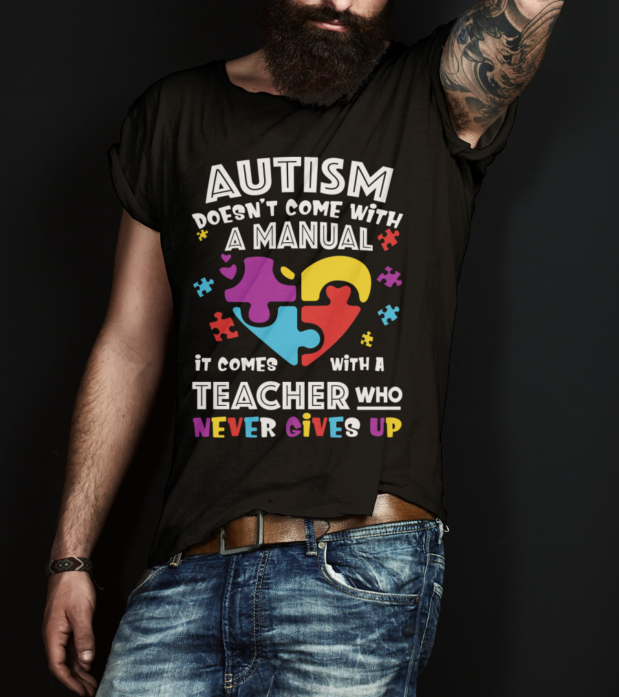 Autism Doesn't Come With A Manual It Comes With A Teacher Who Never Gives Up T-Shirt