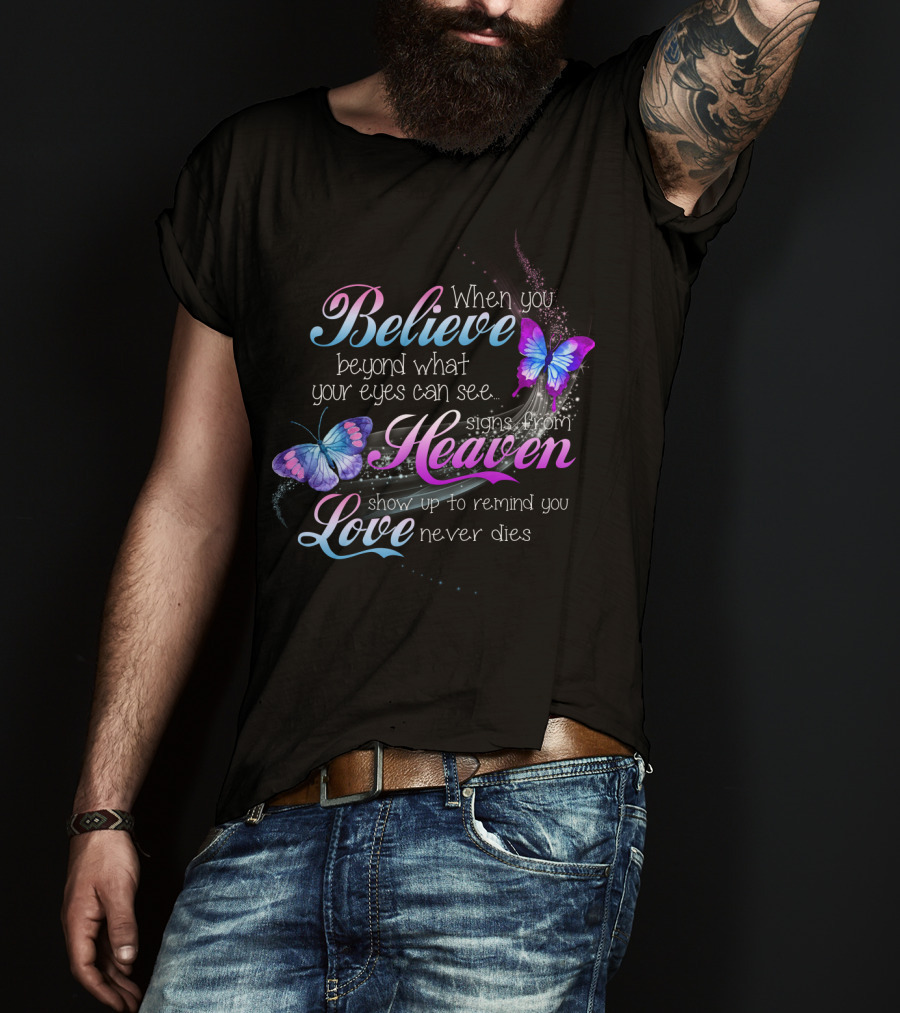 When You Believe Beyond What Your Eyes Can See Signs From Heaven Show Up To Remind You Love Never Dies T-Shirt