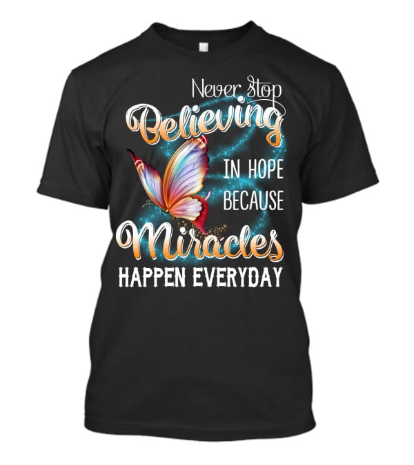 Never Stop Believing In Hope Because Miracles Happen Everyday Butterfly T-Shirt