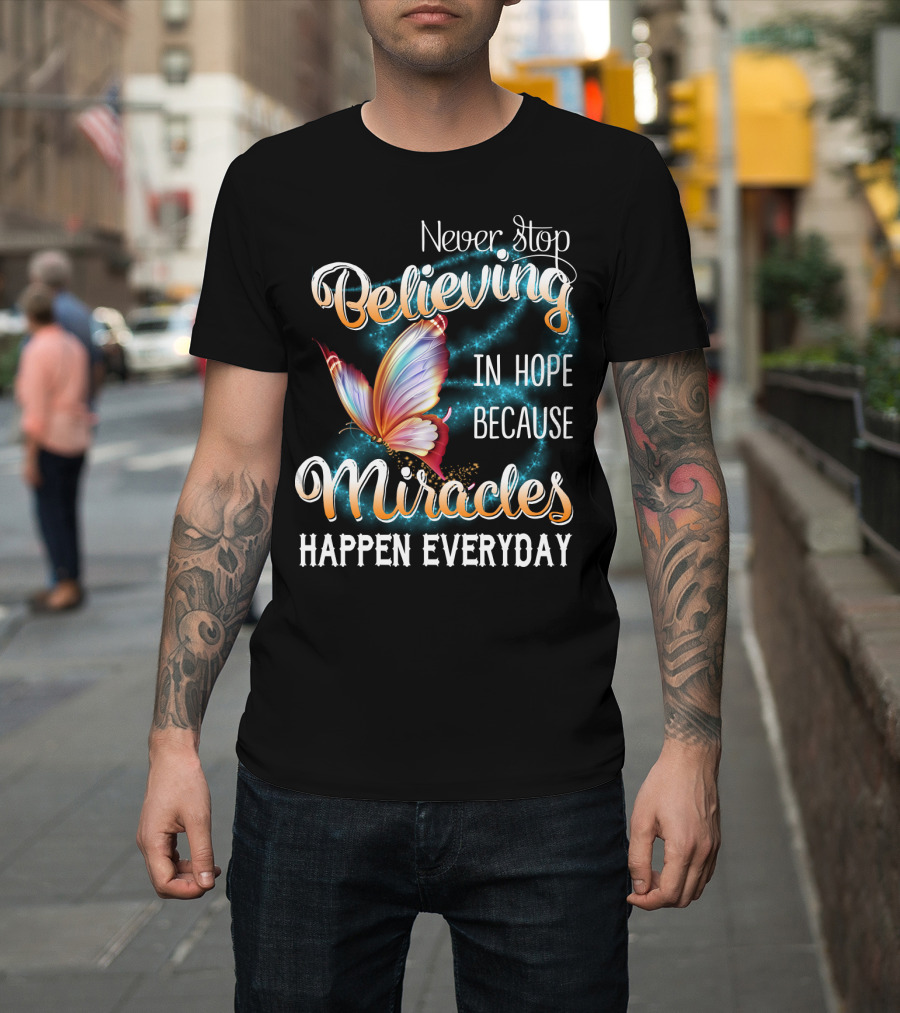 Never Stop Believing in Hope Because Miracles Happen Everyday Butterfly T-Shirt