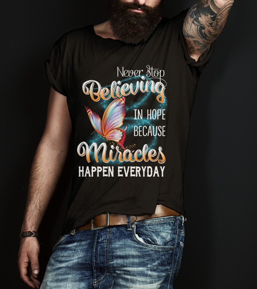 Never Stop Believing In Hope Because Miracles Happen Everyday Butterfly T-Shirt