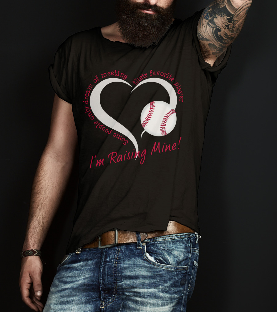 Some People Only Dream Of Meeting Their Favorite Player I'm Raising Mine Baseball Heart T-Shirt