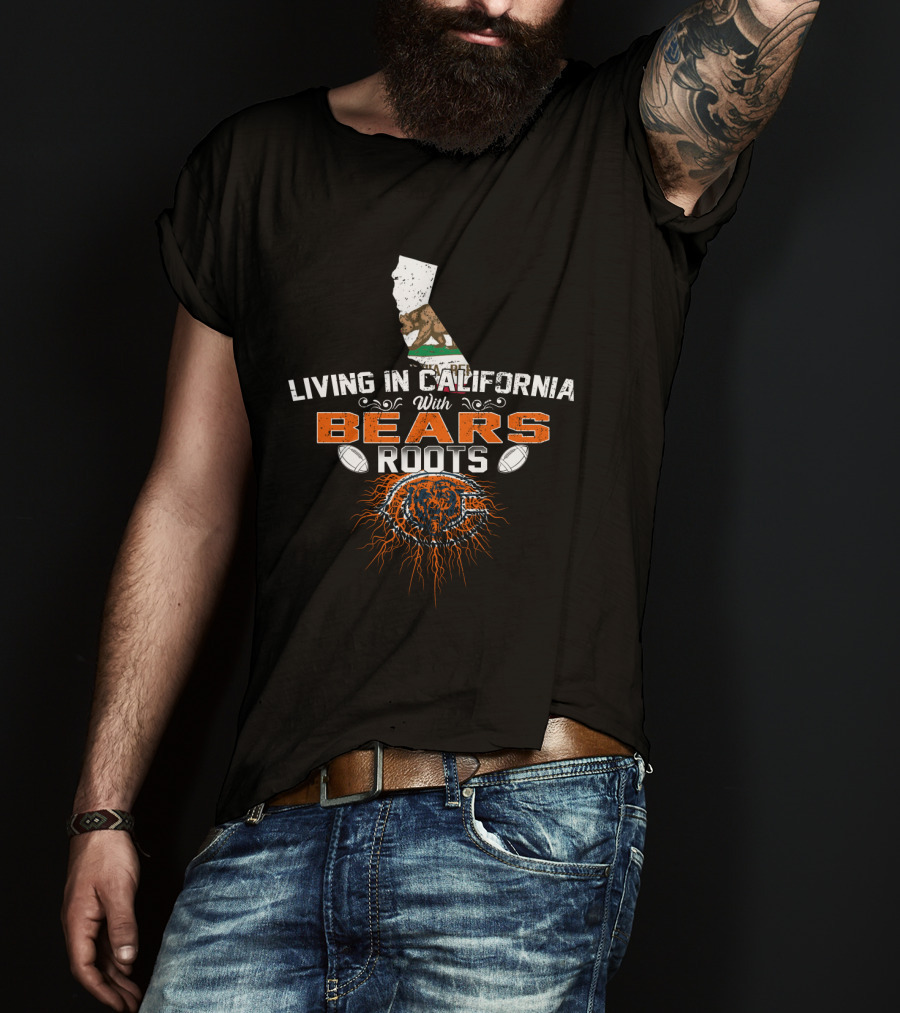 Living In California With Chicago Bears Roots NFL Football T-Shirt