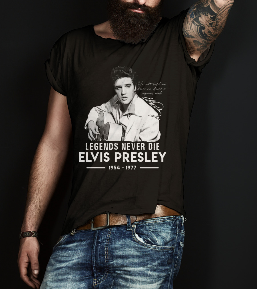 Legends Never Die Elvis Presley We Can't Build Our Dreams On Suspicious Minds 1954-1977 T-Shirt