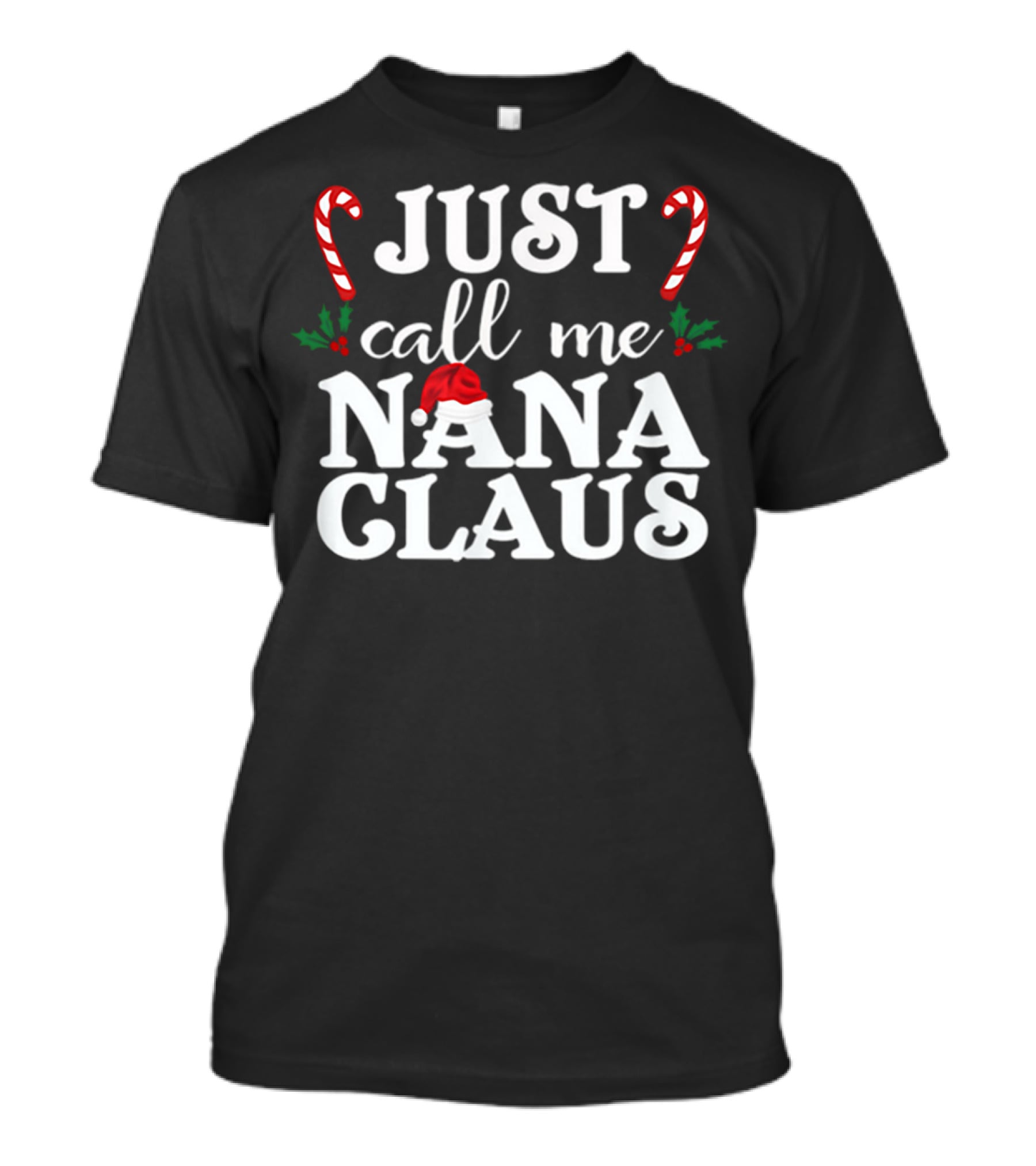 Just Call Me Nana Claus Candy Canes Holly Santa Hat T-Shirt