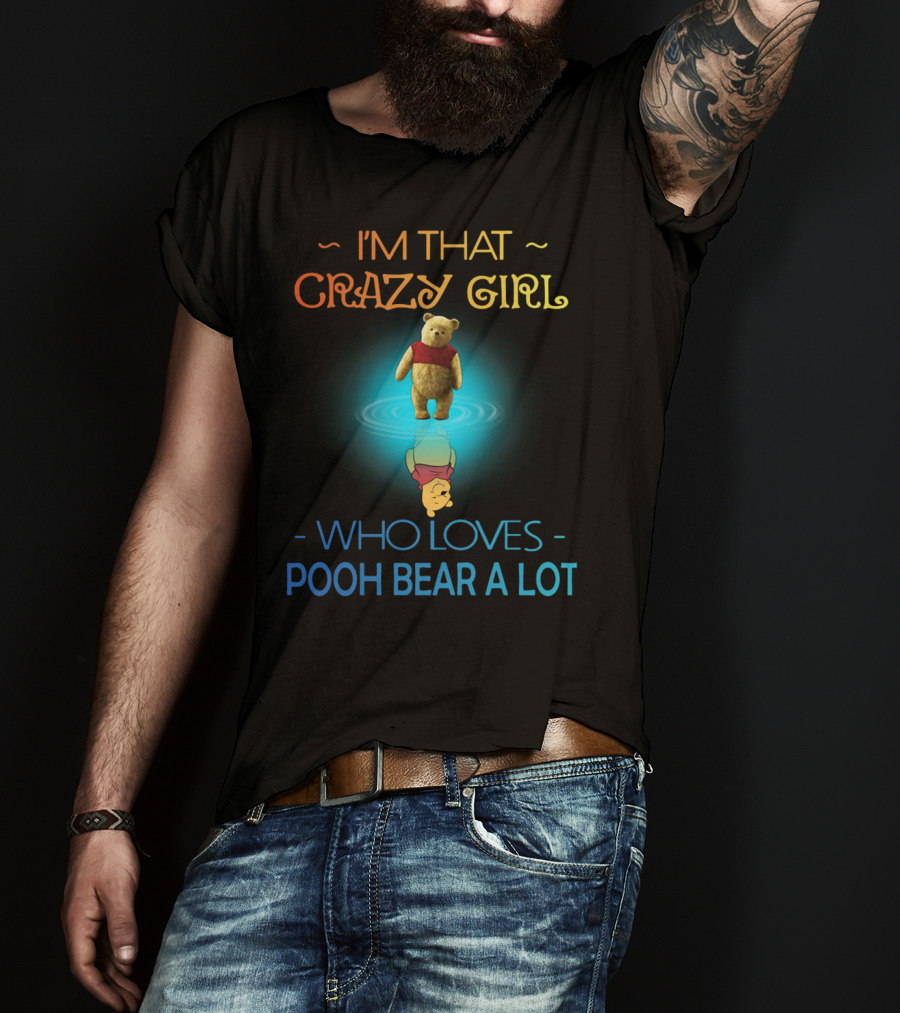I'm That Crazy Girl Who Loves Pooh Bear A Lot T-Shirt