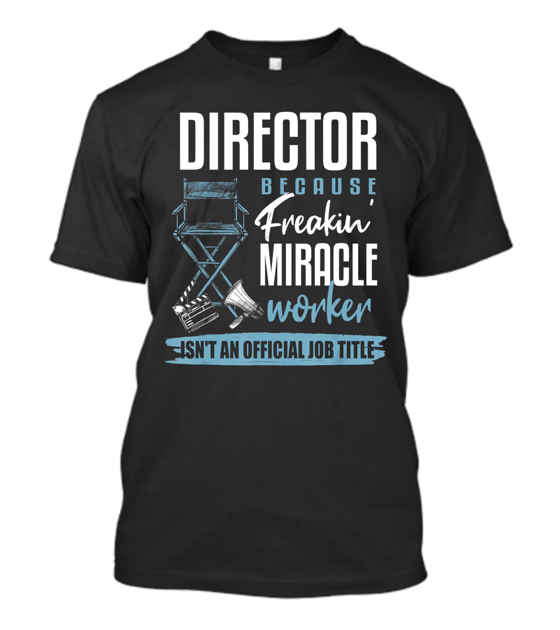 Director Because Freakin' Miracle Worker Isn't An Official Job Title T-Shirt