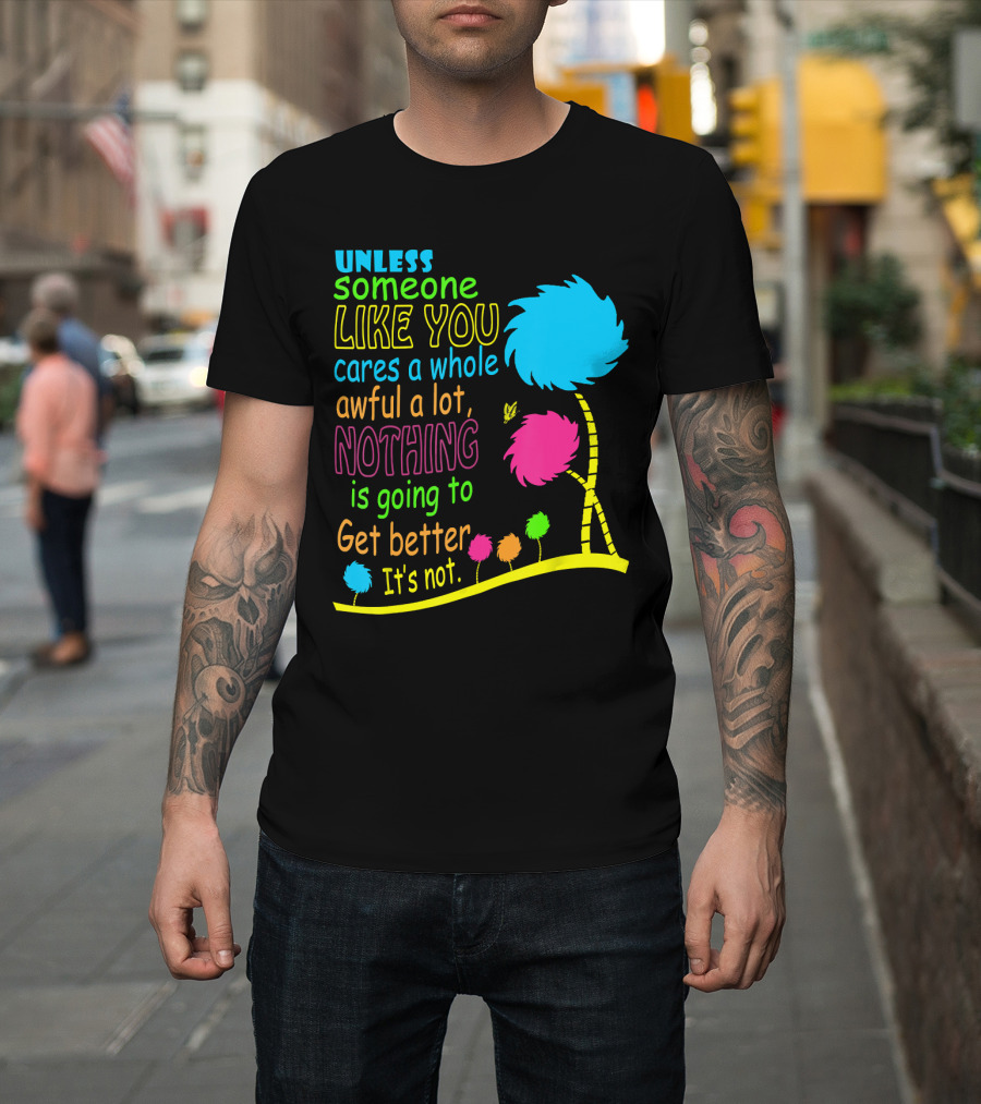 Unless Someone Like You Cares A Whole Awful Lot Dr. Seuss Inspired Quote With Truffula Trees T-Shirt