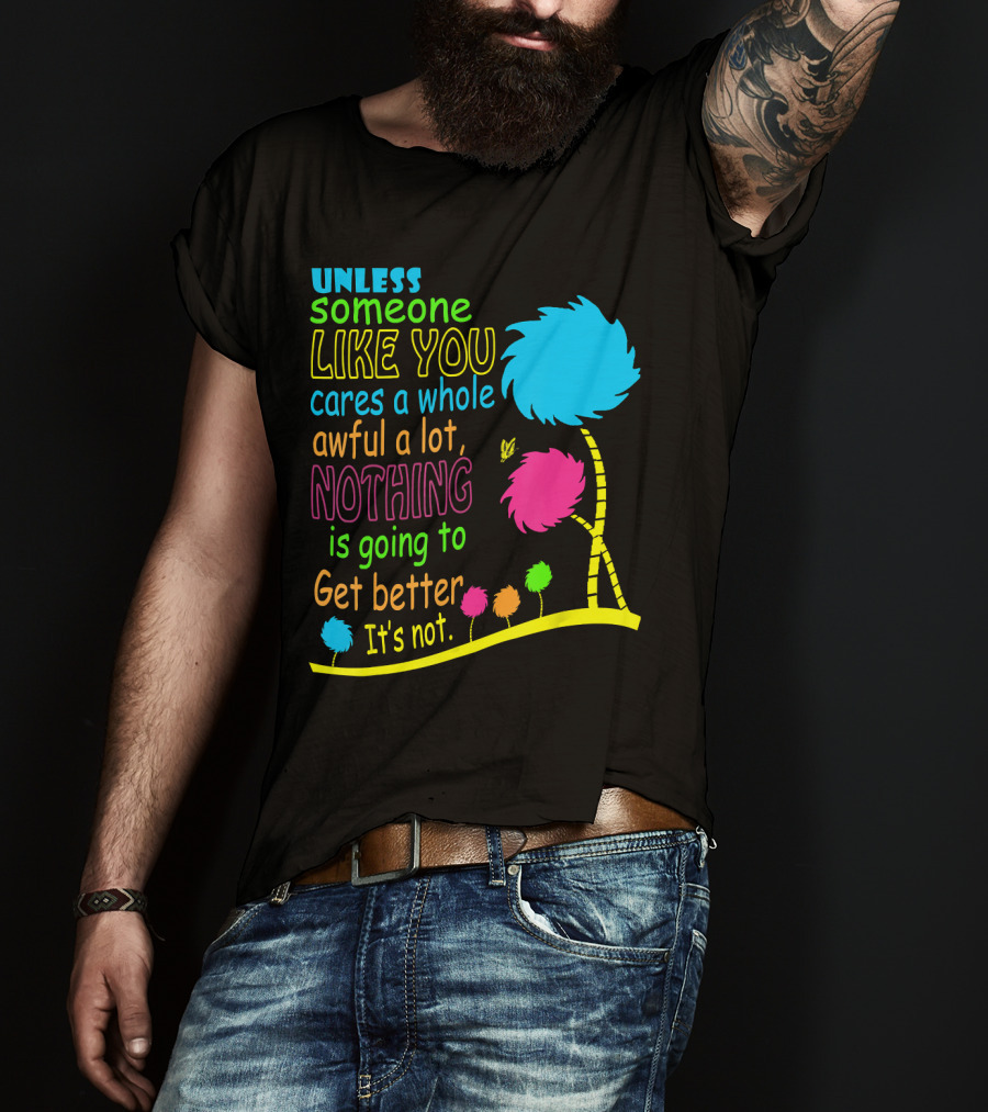 Unless Someone Like You Cares A Whole Awful Lot Dr. Seuss Inspired Quote With Truffula Trees T-Shirt