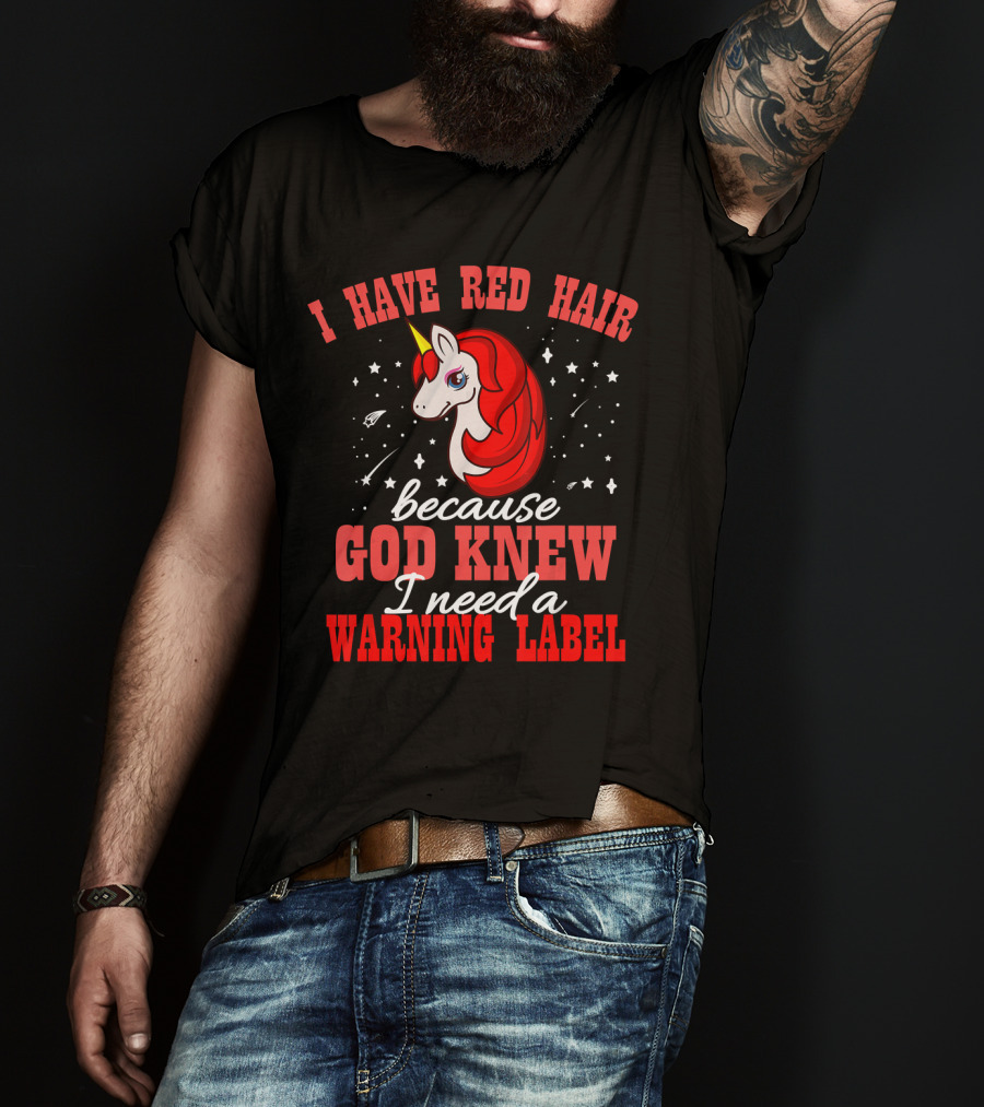 I Have Red Hair Because God Knew I Need A Warning Label Unicorn T-Shirt