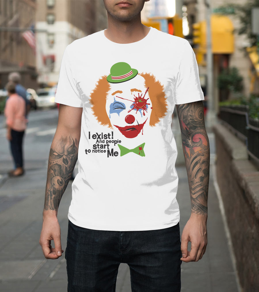 I exist and people start to notice me clown face with splattered tomato green hat T-Shirt