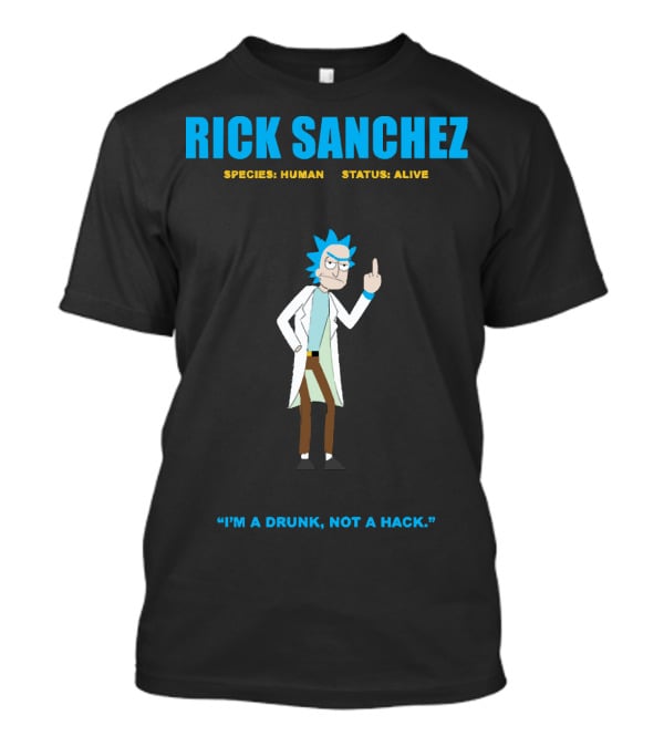 Rick Sanchez Species Human Status Alive I'm A Drunk Not A Hack T-Shirt