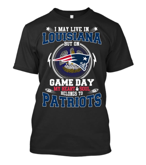 I May Live In Louisiana But On Game Day My Heart & Soul Belongs To Patriots T-Shirt