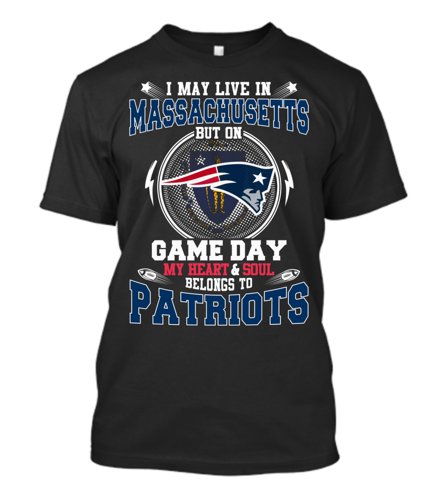 I May Live In Massachusetts But On Game Day My Heart & Soul Belongs To Patriots T-Shirt