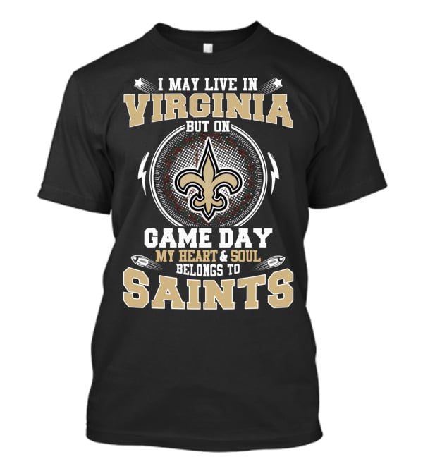 I May Live In Virginia But On Game Day My Heart & Soul Belongs To Saints T-Shirt
