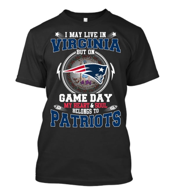 I May Live In Virginia But On Game Day My Heart & Soul Belongs To Patriots T-Shirt