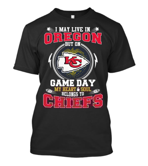 I May Live In Oregon But On Game Day My Heart & Soul Belongs To Chiefs T-Shirt